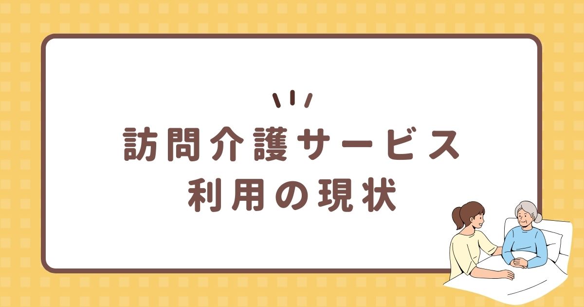 訪問介護サービス利用の現状