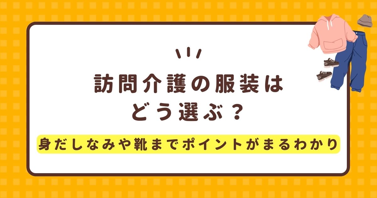 訪問介護の服装はどう選ぶ？