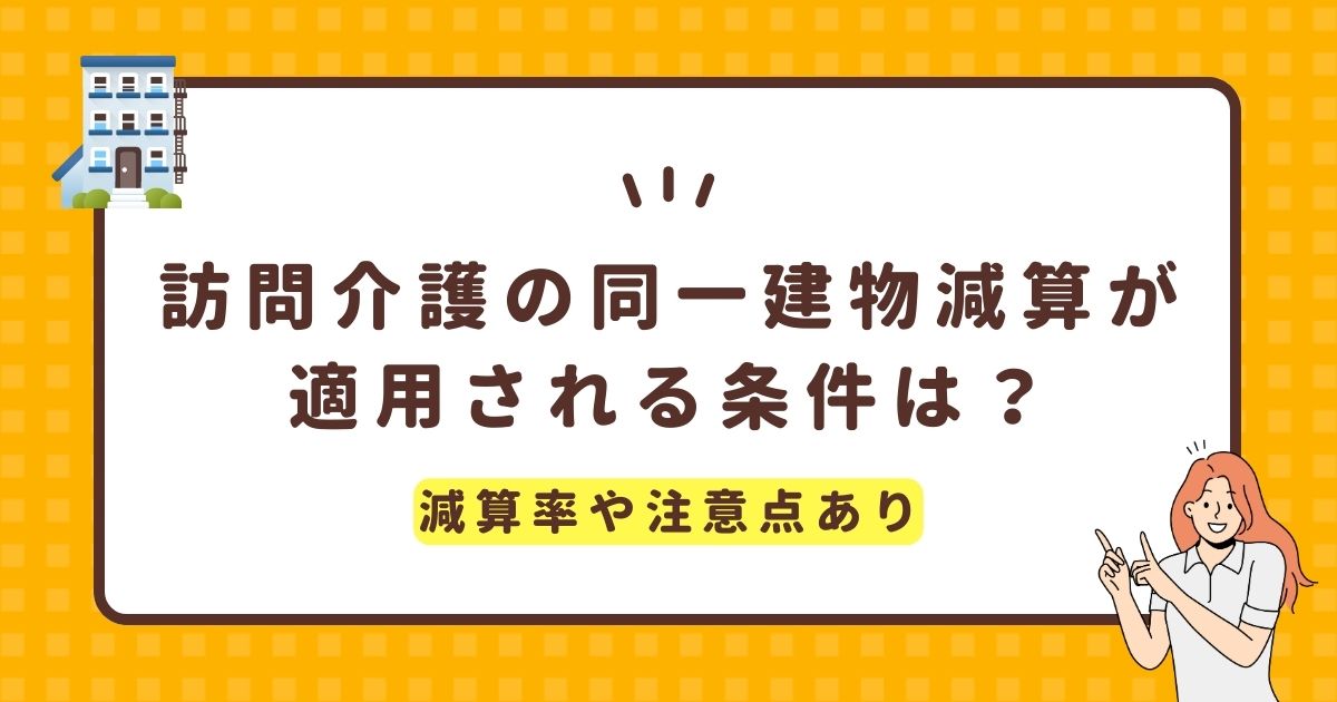 訪問介護の同一建物減算が適用される条件は？