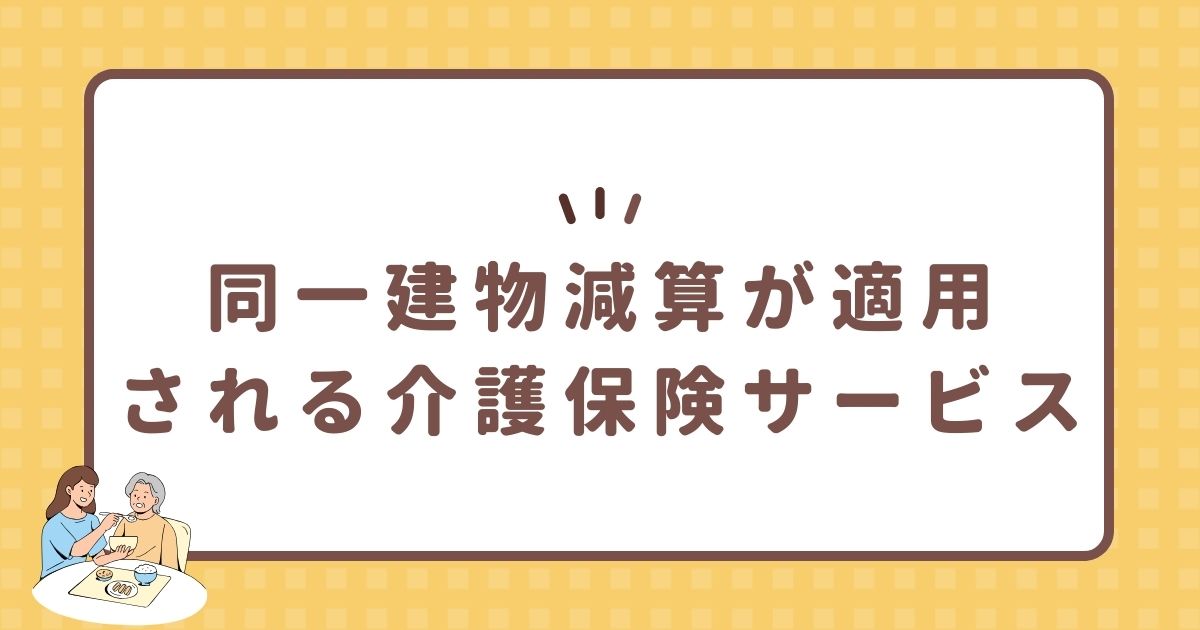 同一建物減算が適用される介護保険サービス